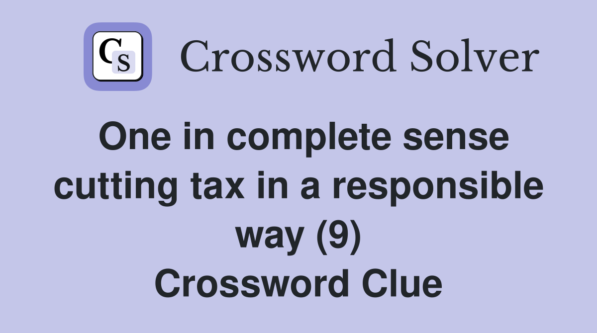 One in complete sense cutting tax in a responsible way (9) Crossword Clue