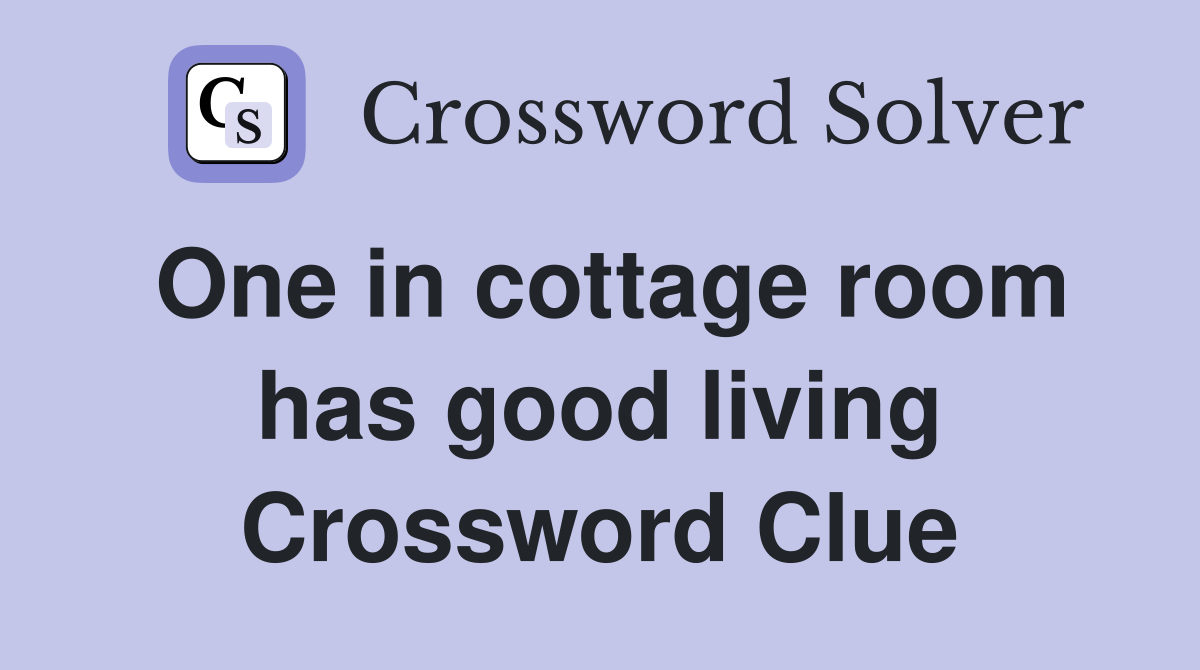 One in cottage room has good living Crossword Clue