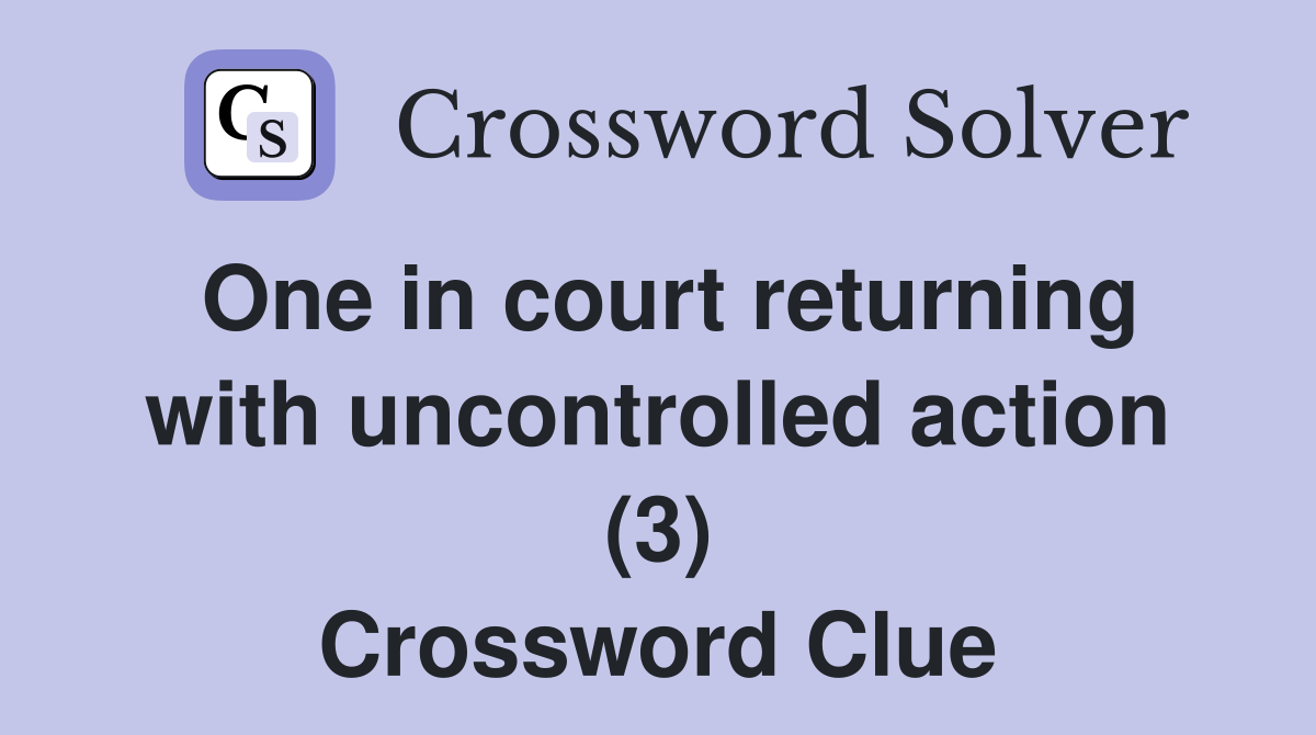 One in court returning with uncontrolled action (3) Crossword Clue