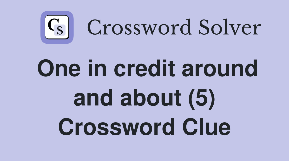 One in credit around and about (5) Crossword Clue