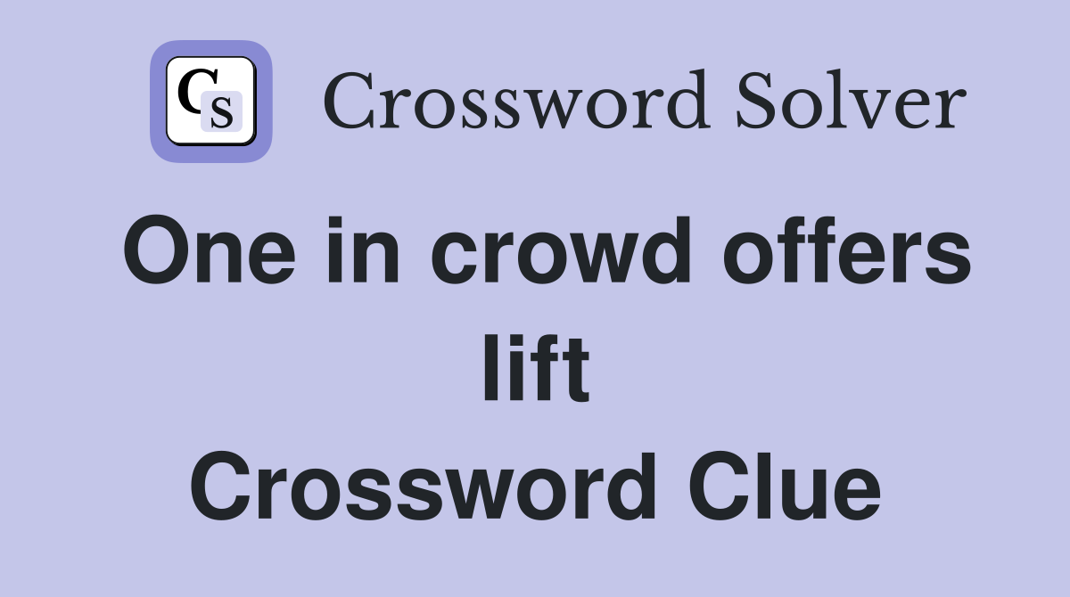 One in crowd offers lift Crossword Clue