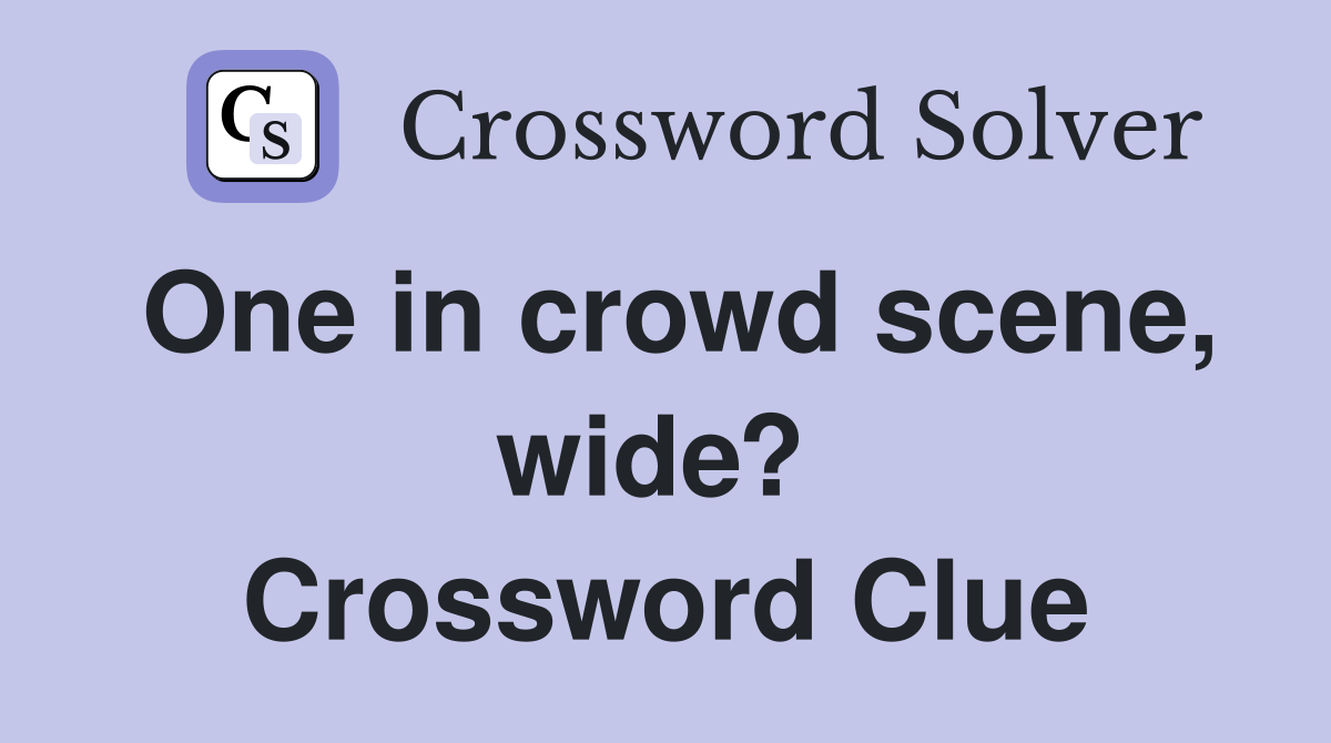 One in crowd scene, wide?  Crossword Clue