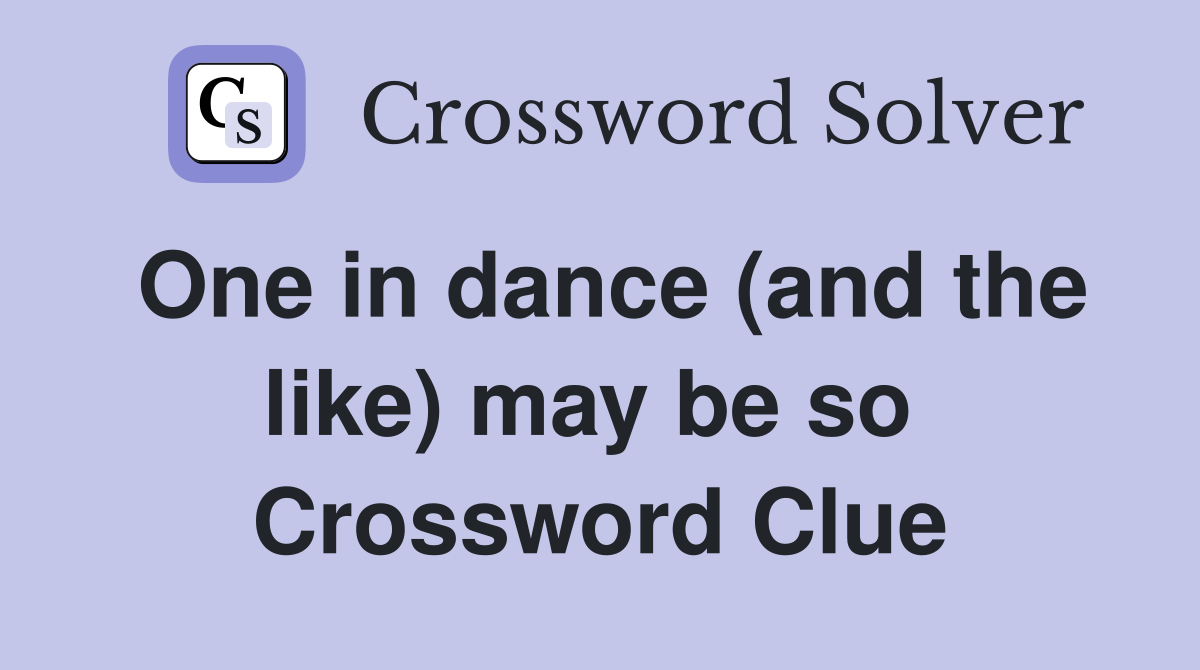 One in dance (and the like) may be so  Crossword Clue