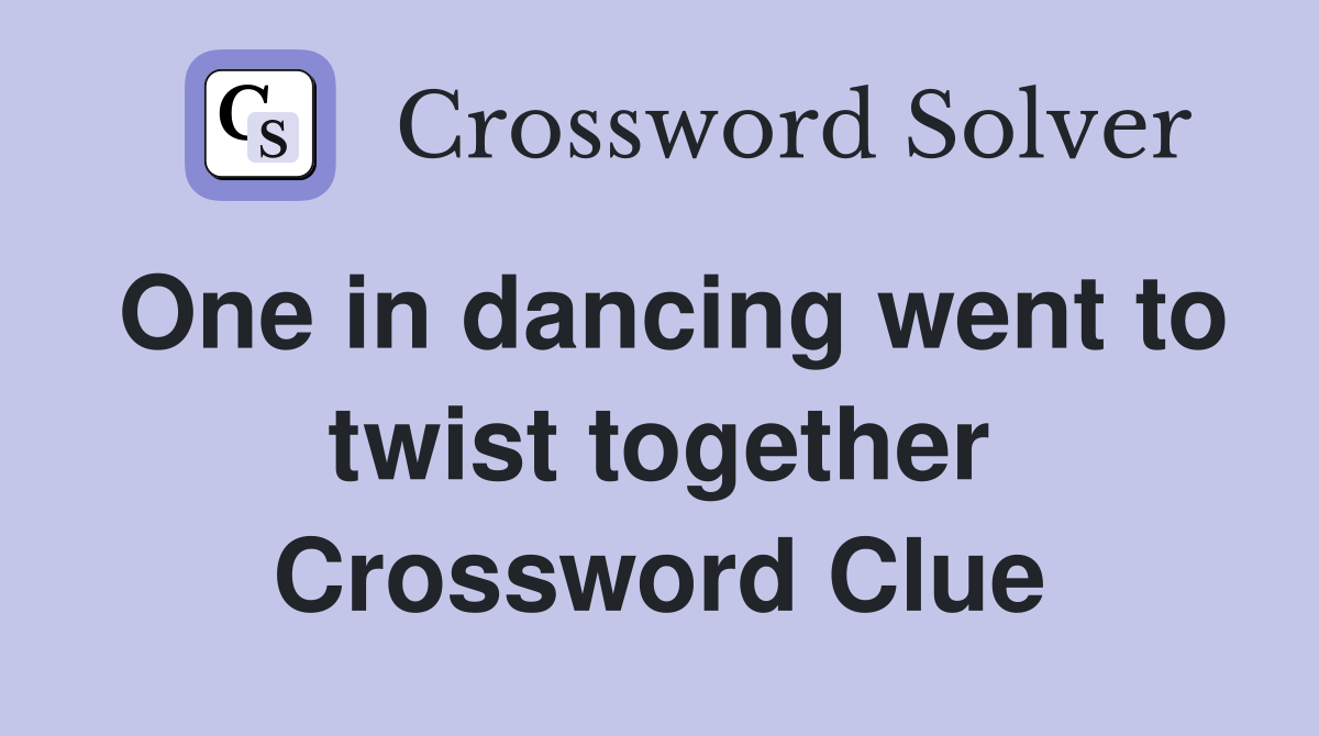 One in dancing went to twist together Crossword Clue
