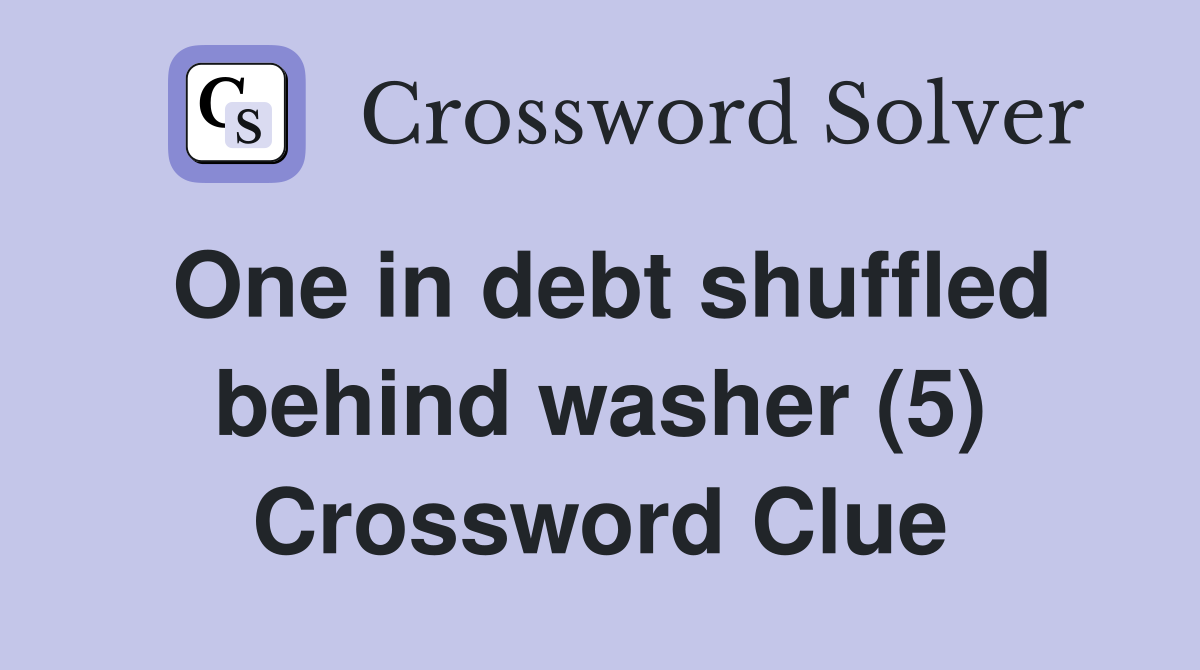 One in debt shuffled behind washer (5) Crossword Clue