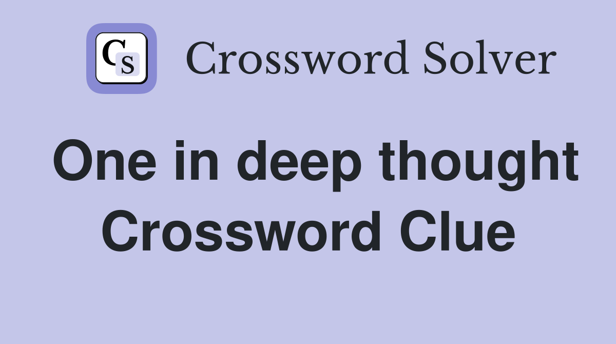One in deep thought Crossword Clue
