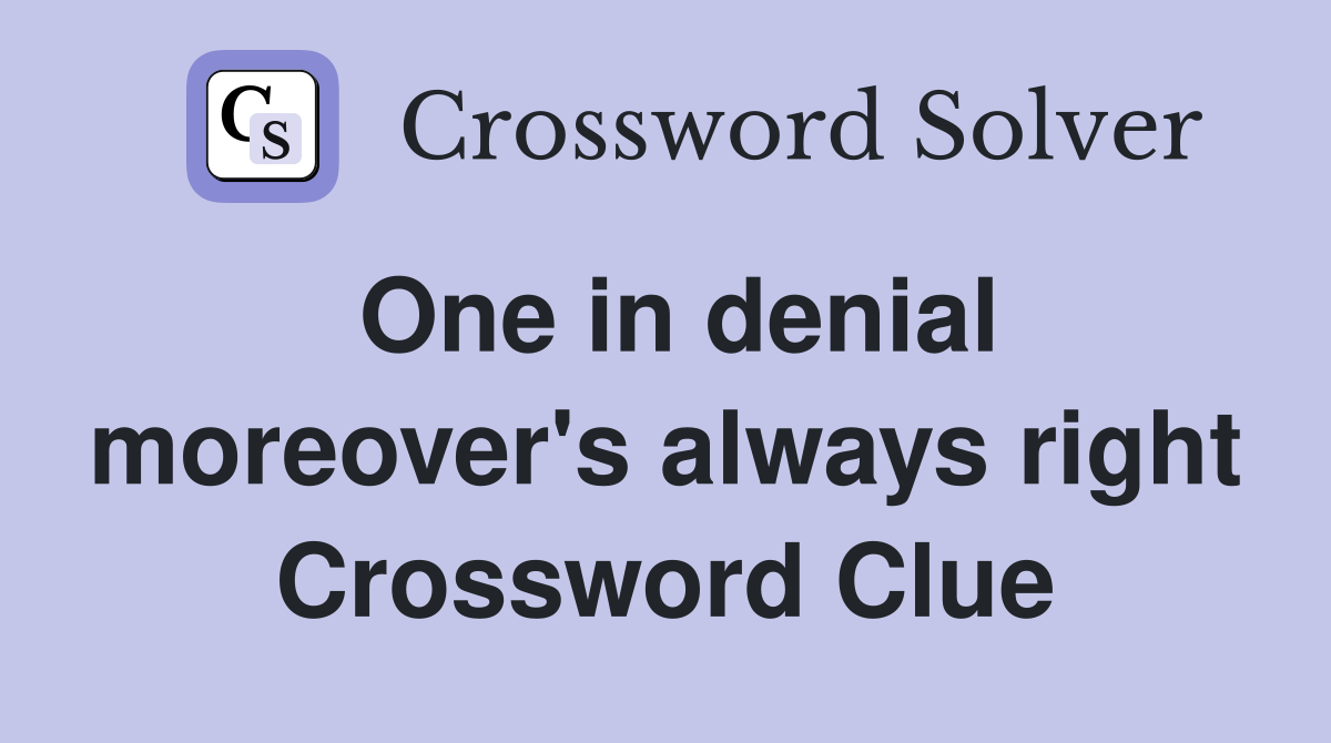 One in denial moreover's always right Crossword Clue