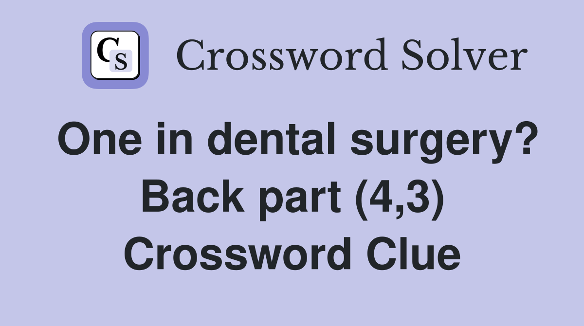 One in dental surgery? Back part (4,3) Crossword Clue