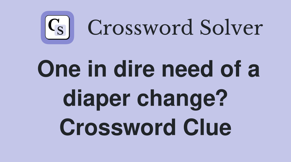 One in dire need of a diaper change? Crossword Clue