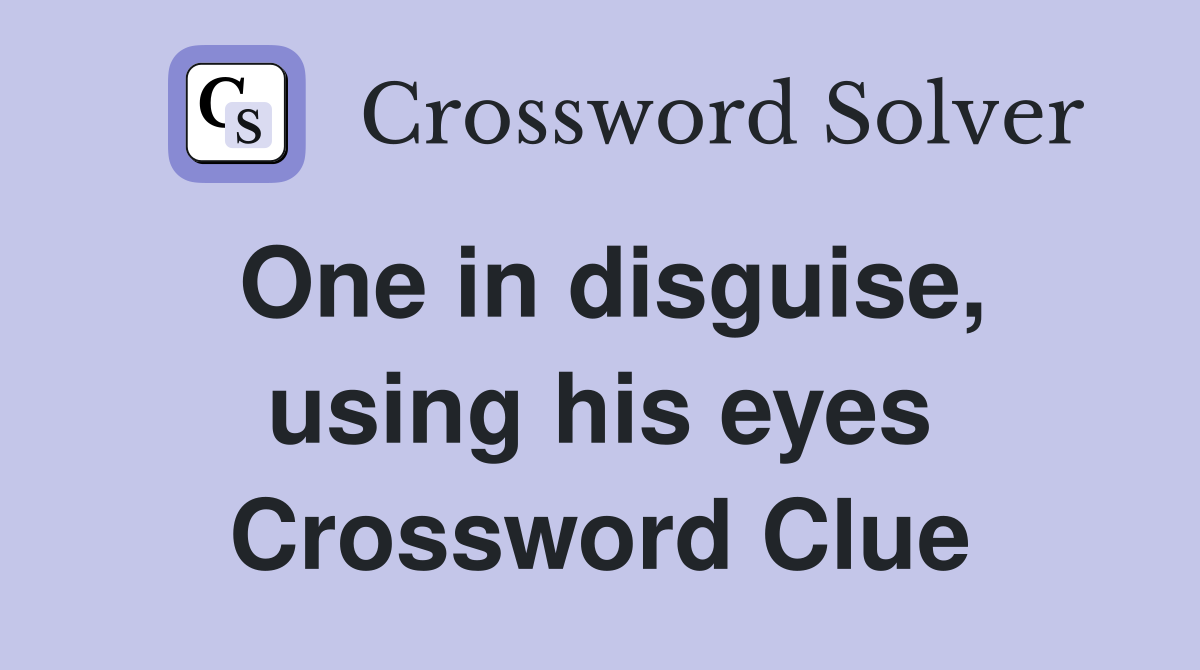 One in disguise, using his eyes Crossword Clue