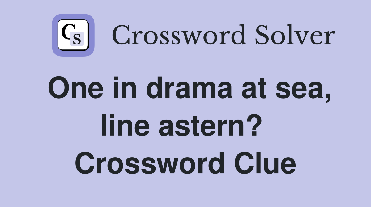 One in drama at sea, line astern?  Crossword Clue