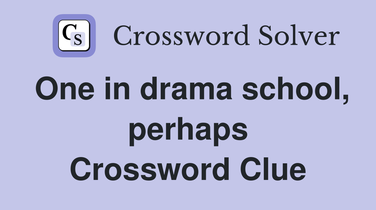 One in drama school, perhaps Crossword Clue