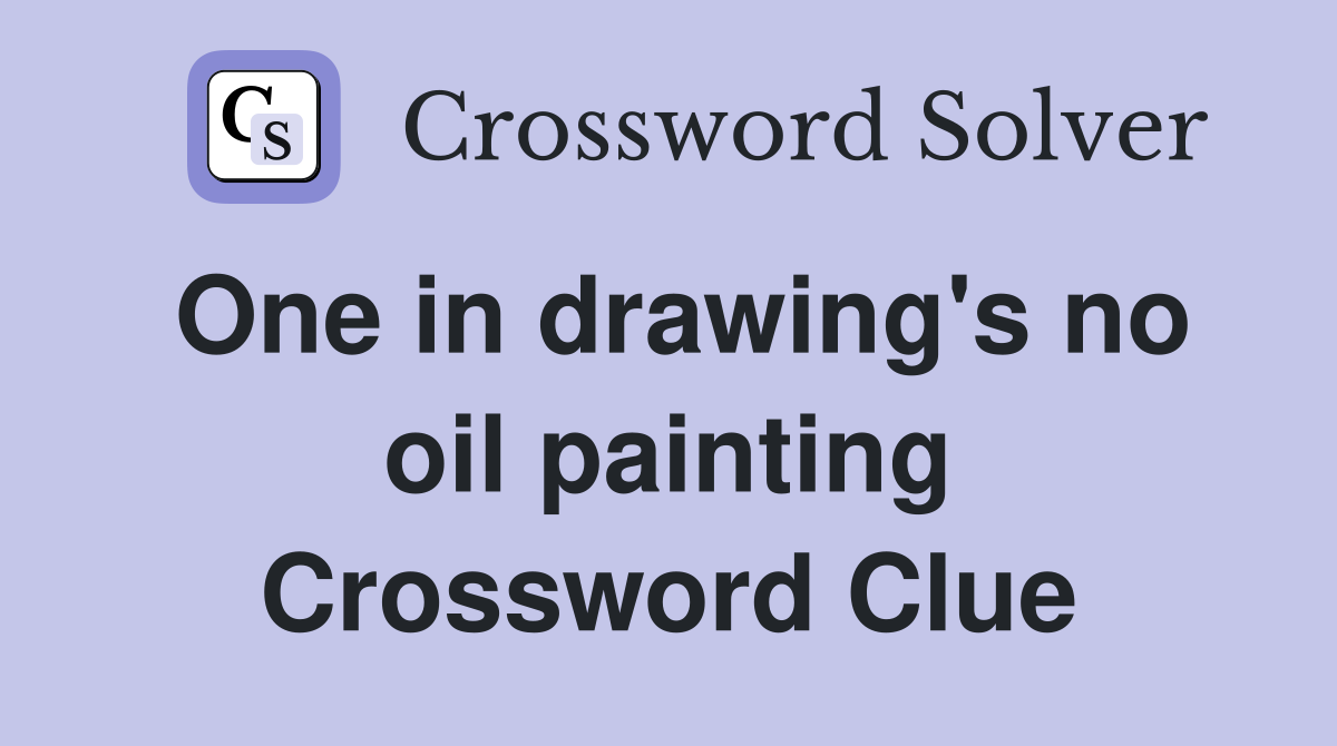One in drawing's no oil painting Crossword Clue