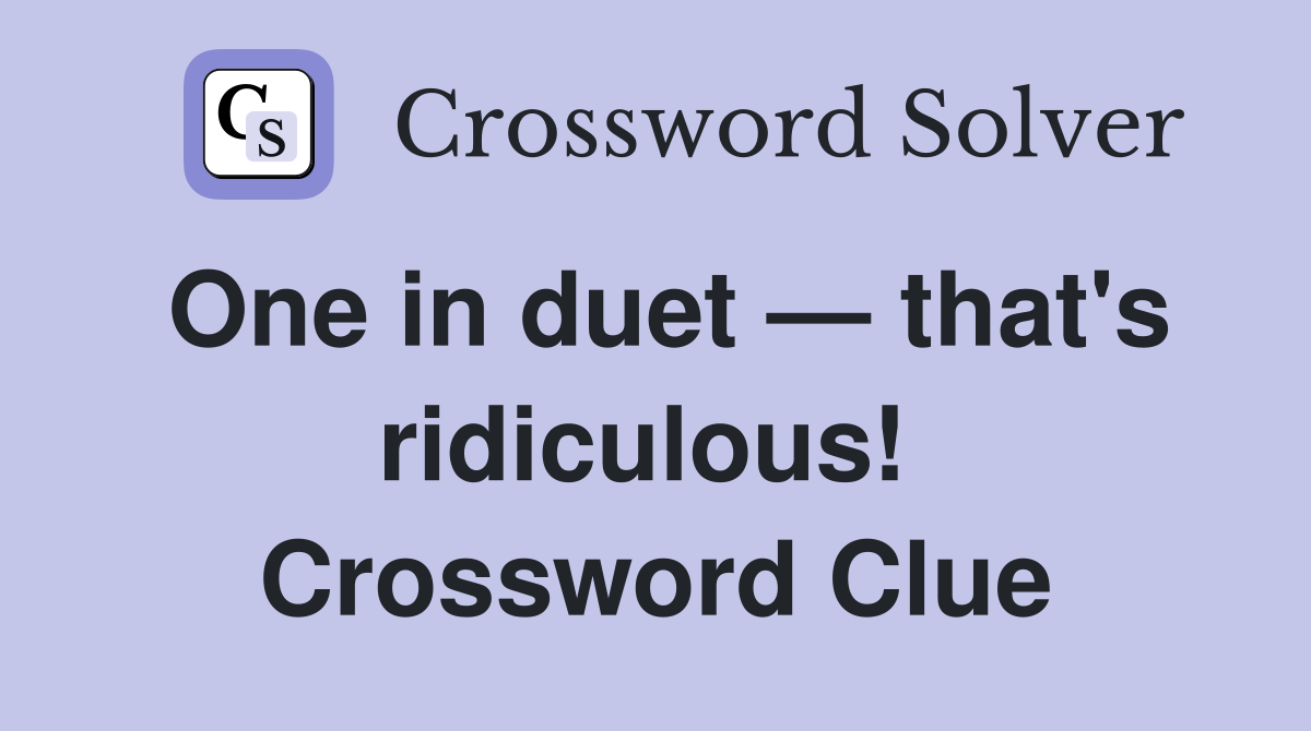 One in duet — that's ridiculous!  Crossword Clue