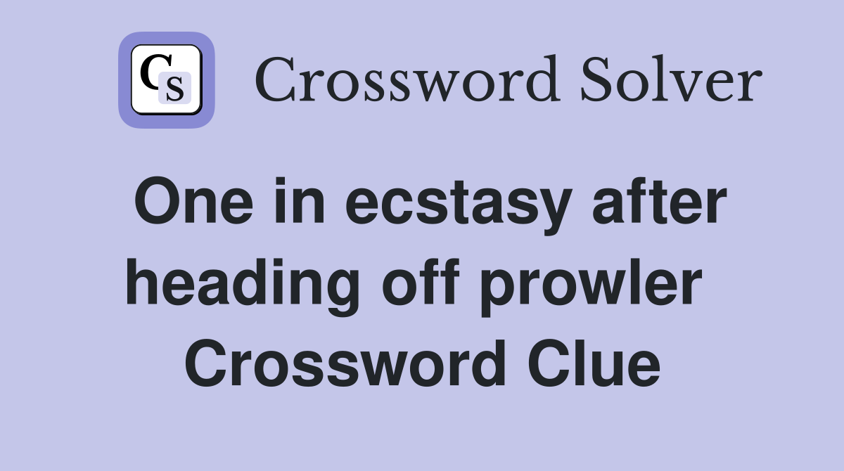 One in ecstasy after heading off prowler  Crossword Clue