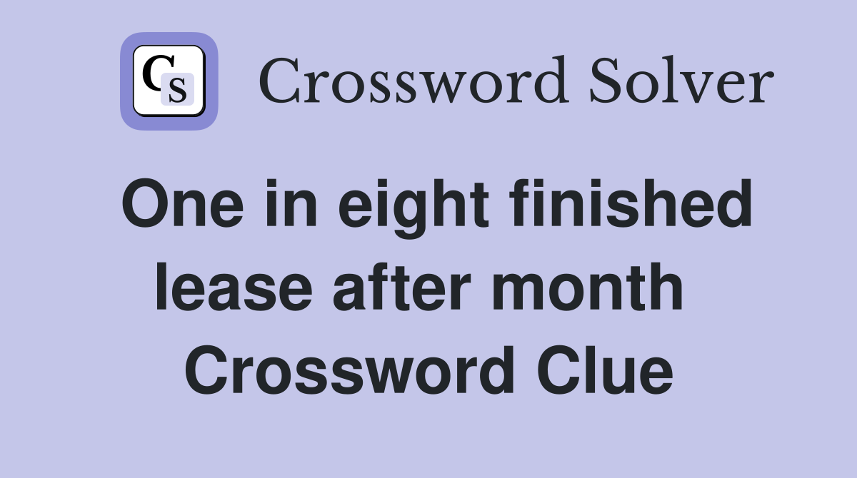 One in eight finished lease after month  Crossword Clue