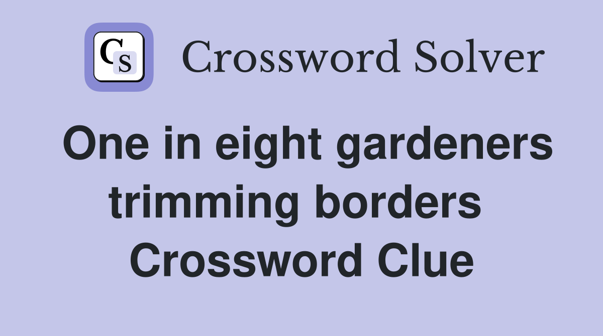One in eight gardeners trimming borders  Crossword Clue