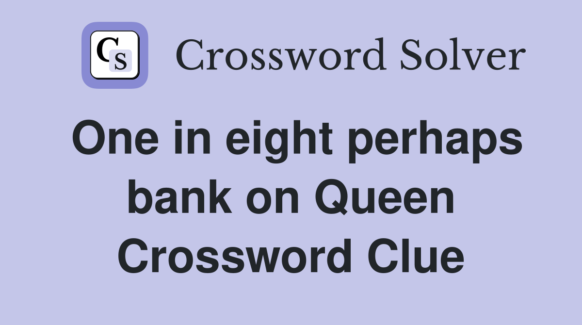 One in eight perhaps bank on Queen Crossword Clue