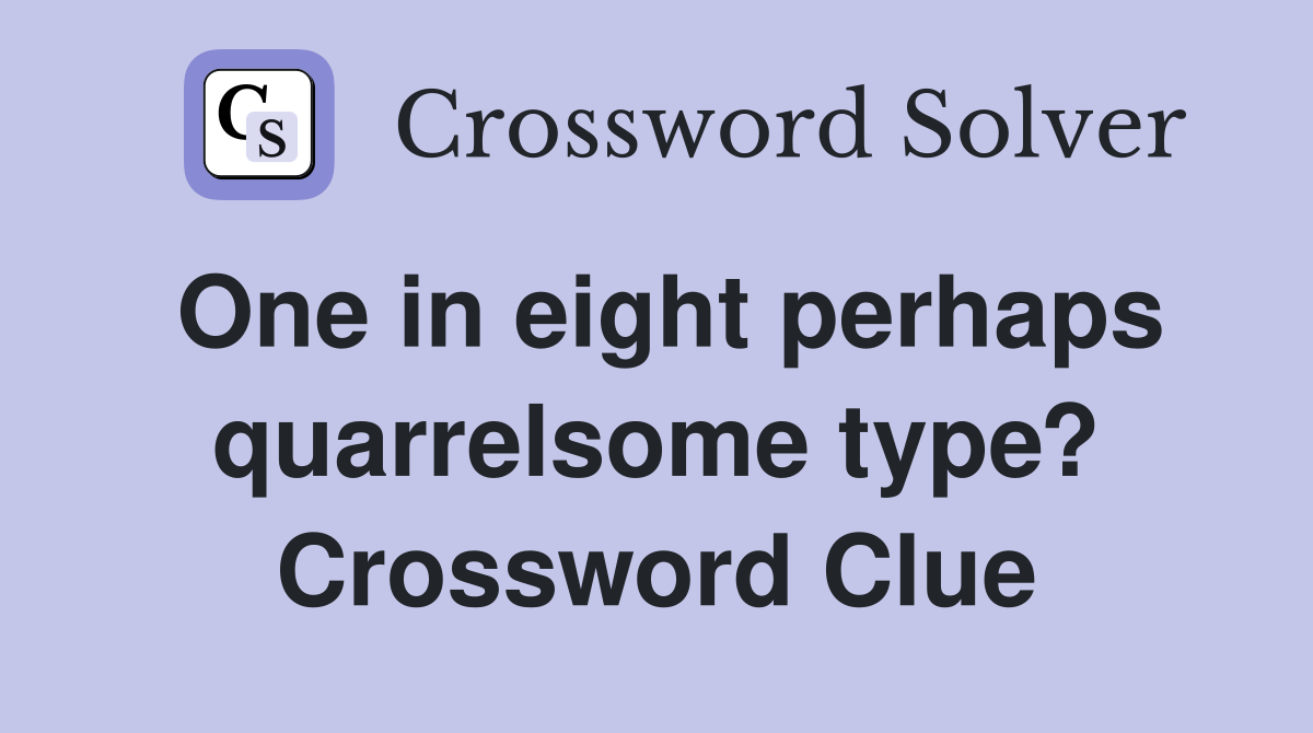 One in eight perhaps quarrelsome type? Crossword Clue