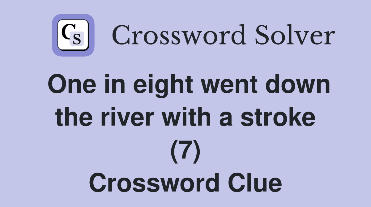 One in eight went down the river with a stroke (7) Crossword Clue