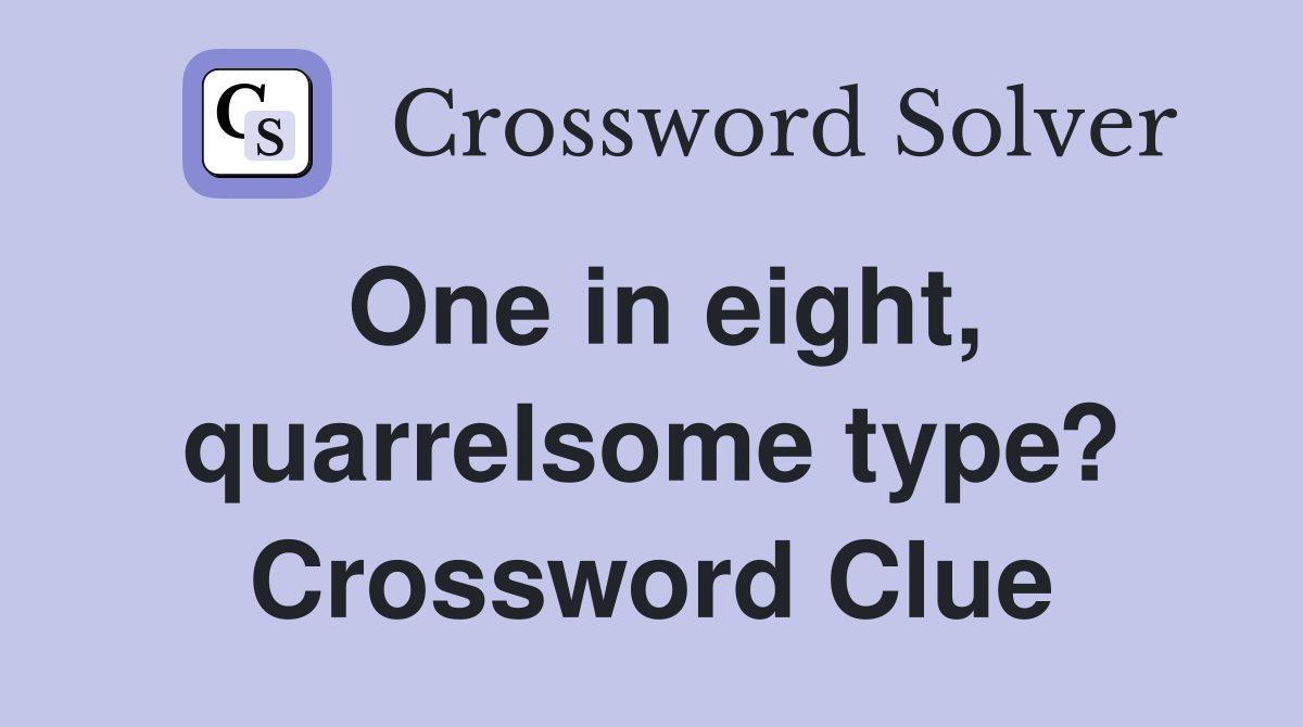 One in eight, quarrelsome type? Crossword Clue