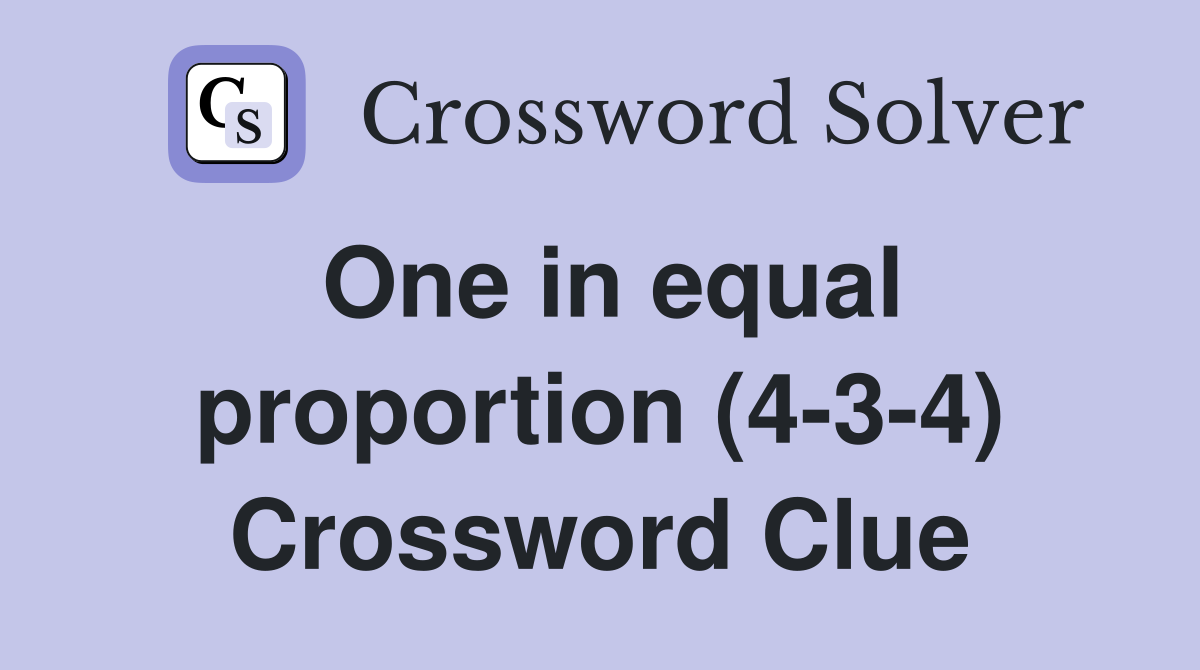 One in equal proportion (4-3-4) Crossword Clue