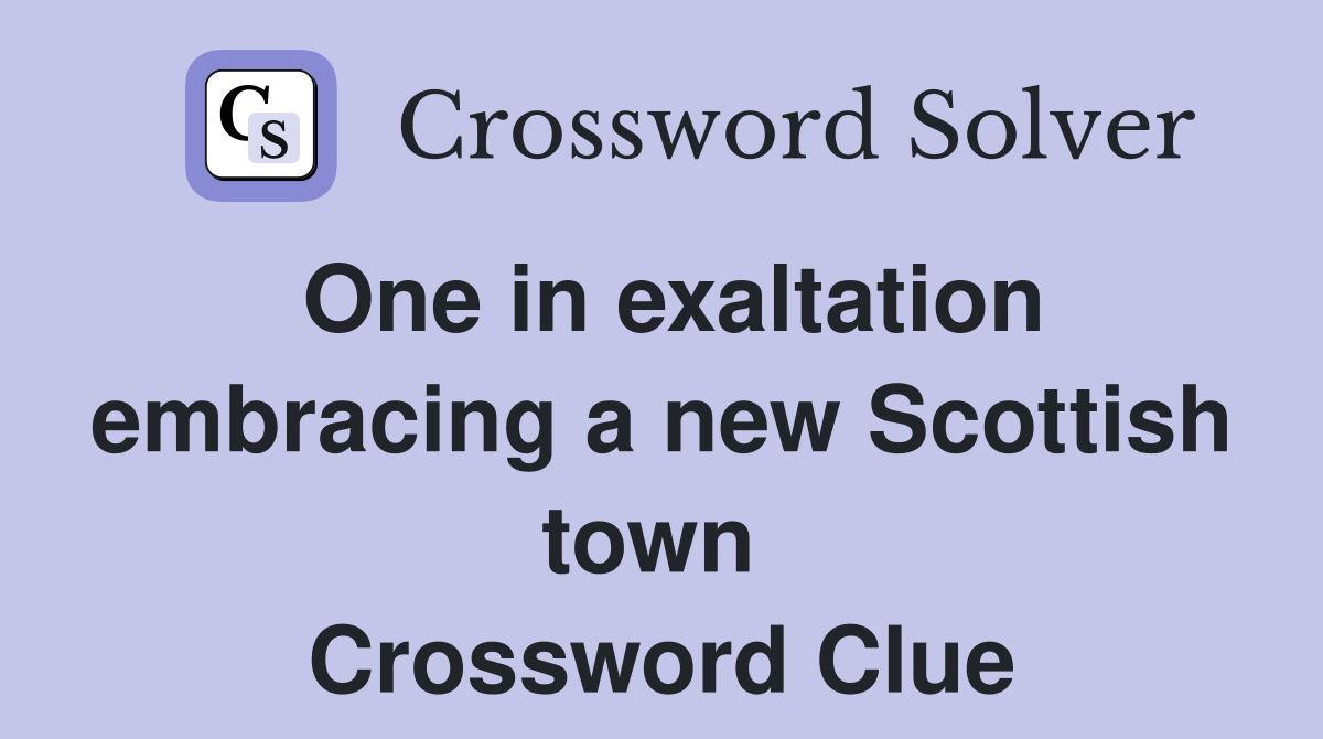 One in exaltation embracing a new Scottish town  Crossword Clue