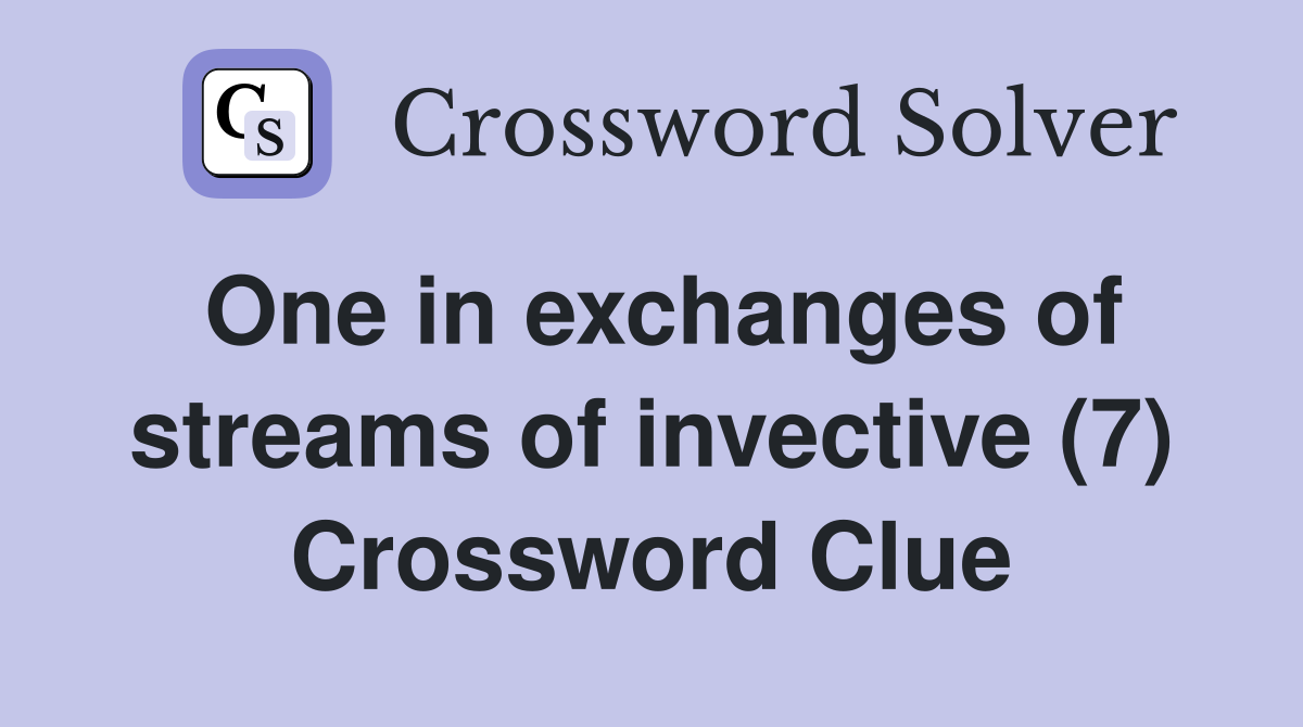 One in exchanges of streams of invective (7) Crossword Clue