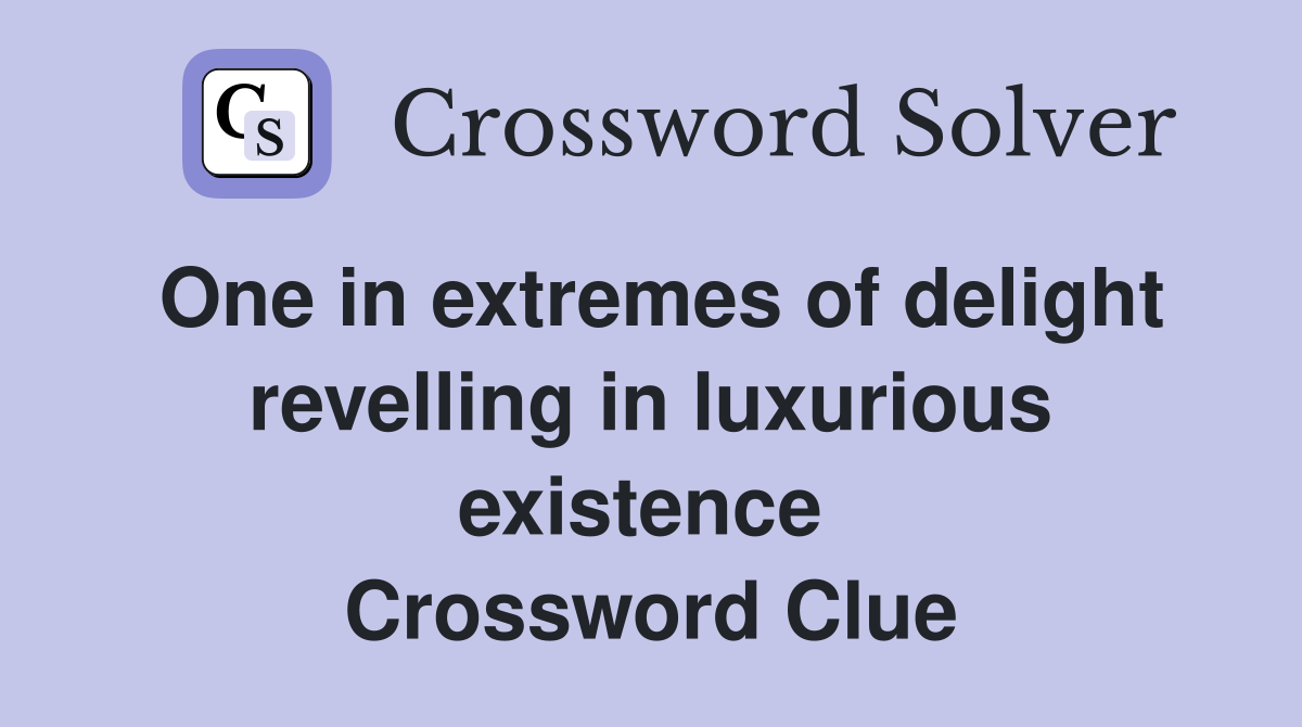 One in extremes of delight revelling in luxurious existence  Crossword Clue