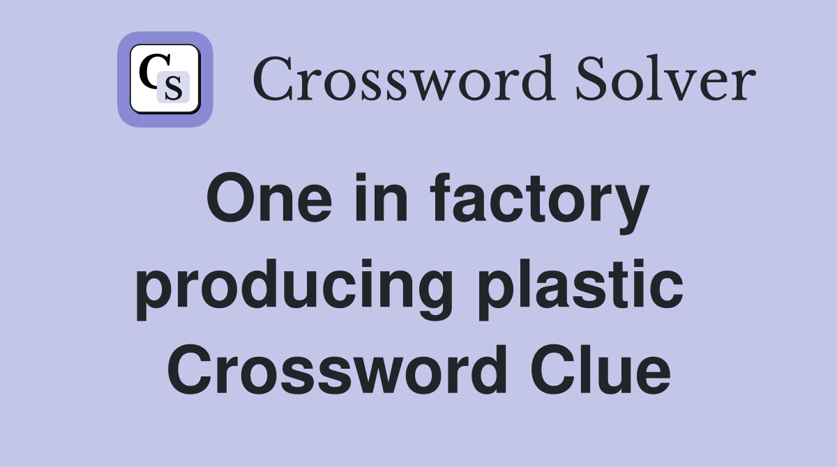 One in factory producing plastic  Crossword Clue