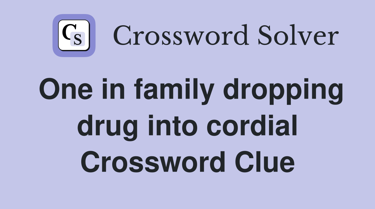 One in family dropping drug into cordial Crossword Clue