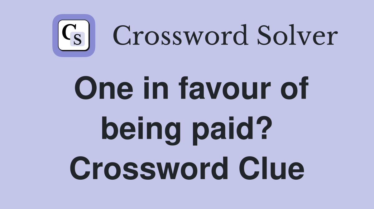 One in favour of being paid? Crossword Clue