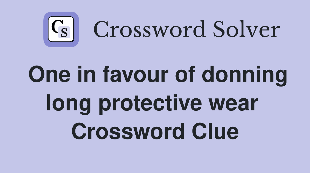 One in favour of donning long protective wear  Crossword Clue