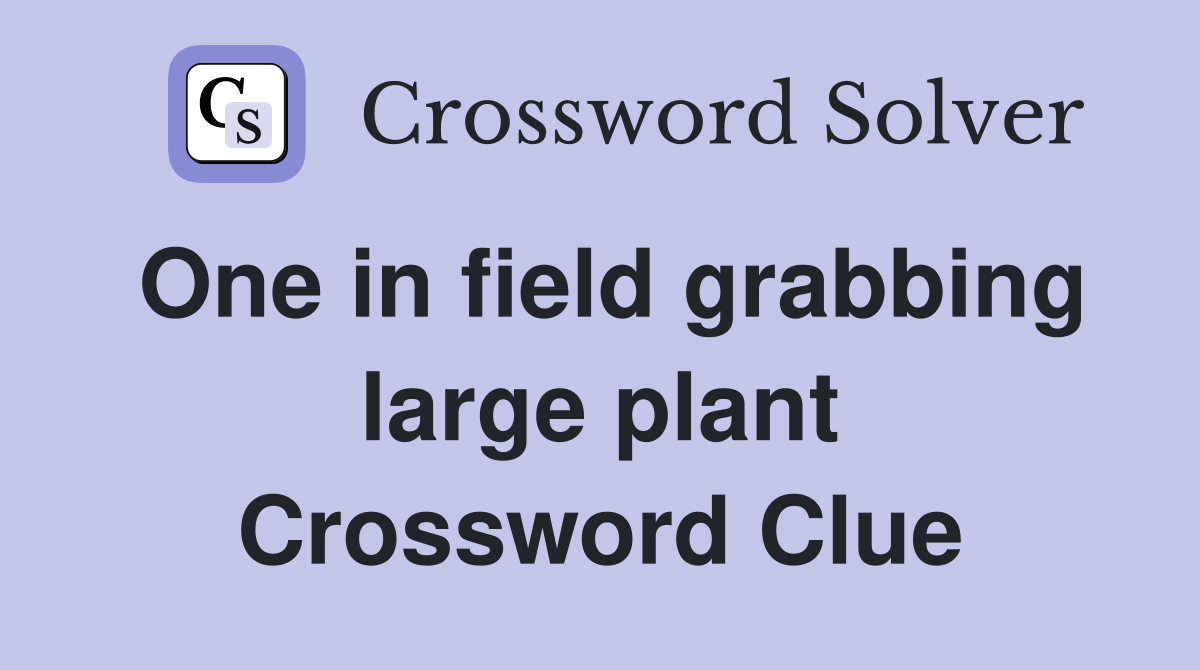 One in field grabbing large plant Crossword Clue