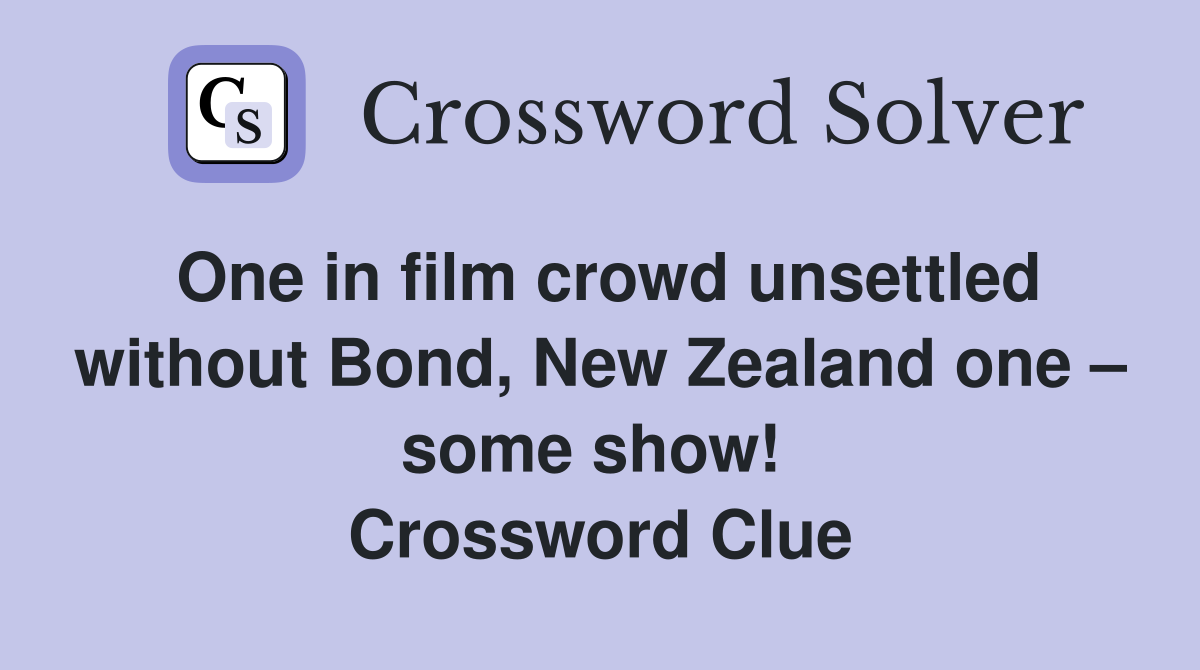 One in film crowd unsettled without Bond, New Zealand one – some show!  Crossword Clue