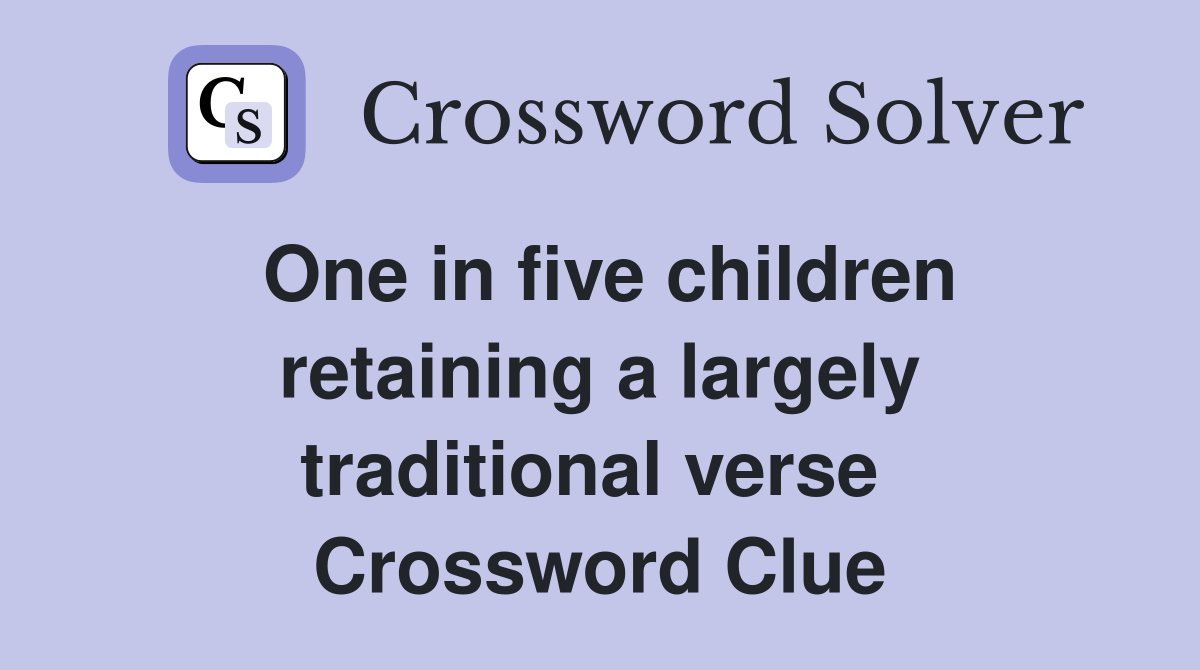 One in five children retaining a largely traditional verse  Crossword Clue