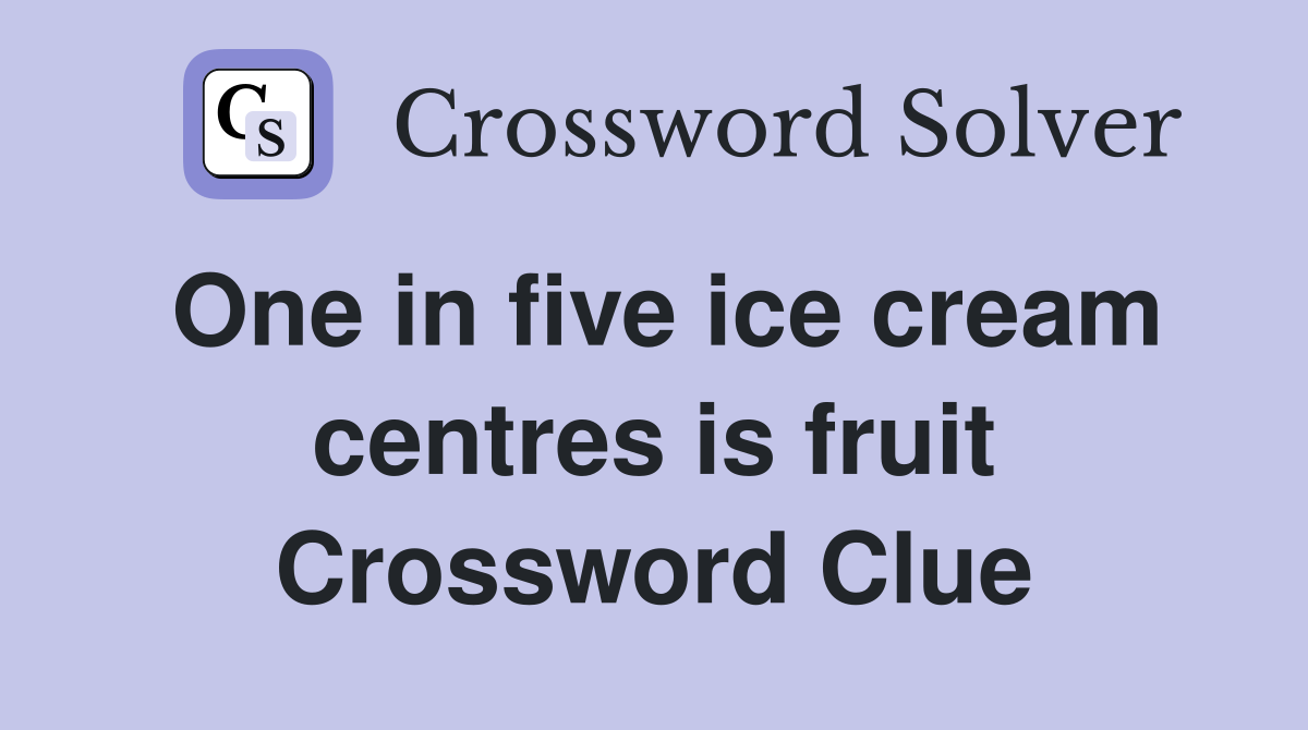 One in five ice cream centres is fruit Crossword Clue
