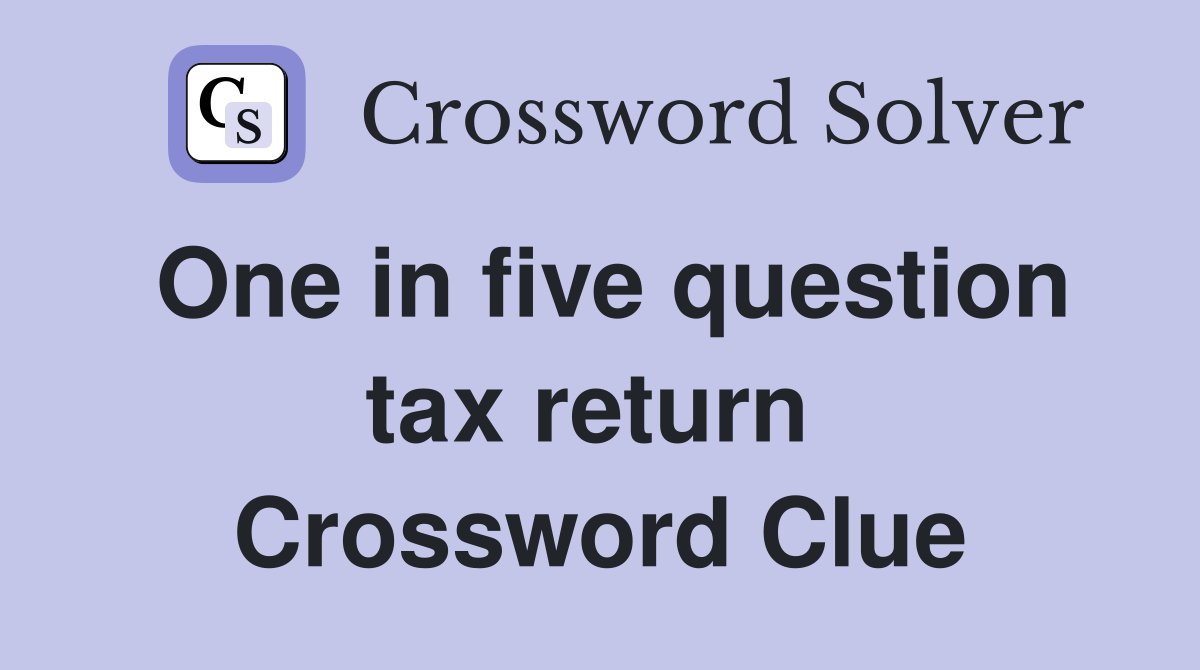 One in five question tax return  Crossword Clue