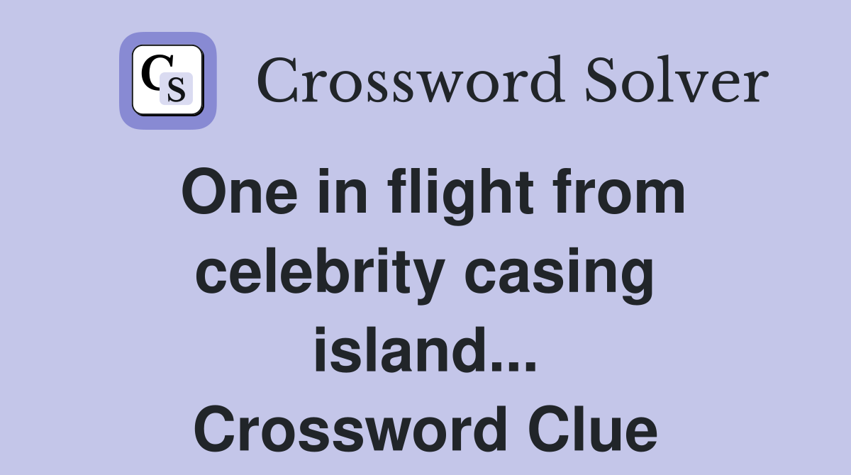One in flight from celebrity casing island... Crossword Clue