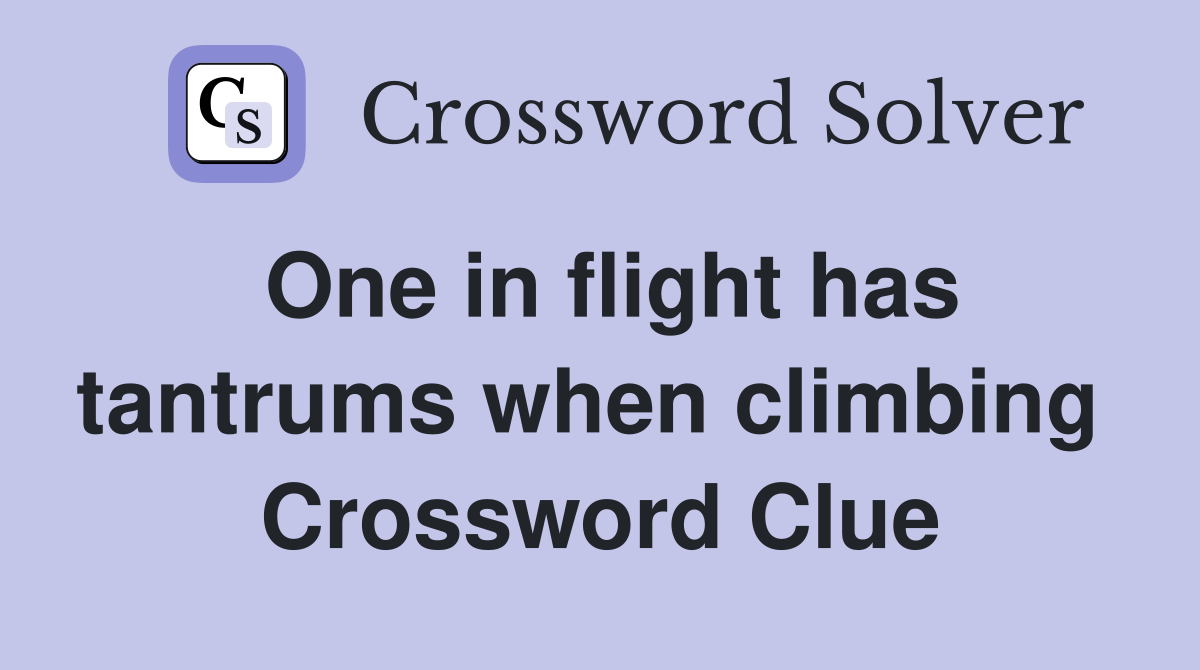 One in flight has tantrums when climbing  Crossword Clue