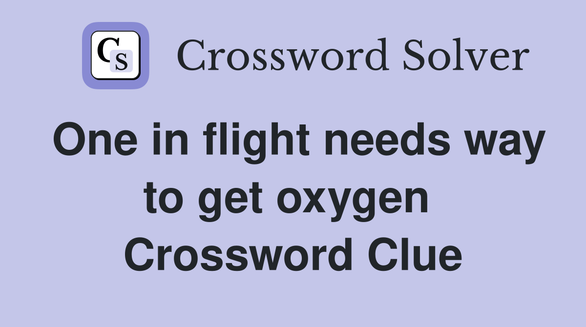 One in flight needs way to get oxygen  Crossword Clue