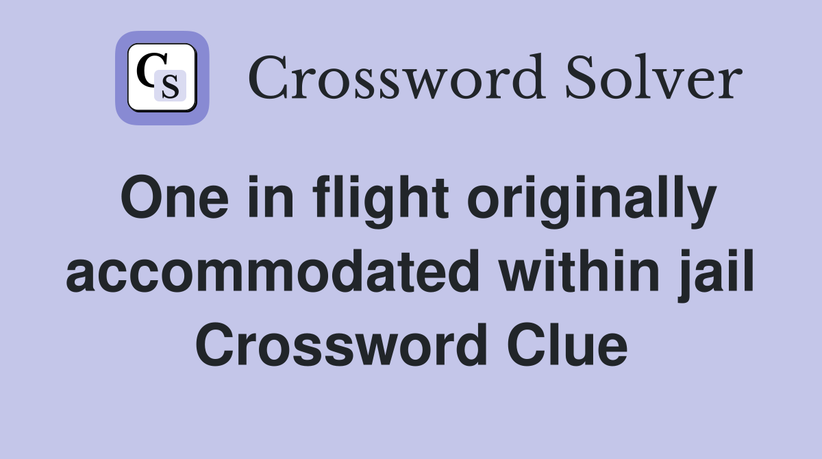 One in flight originally accommodated within jail Crossword Clue