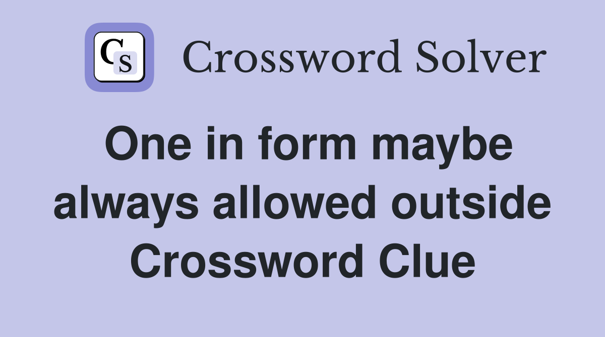 One in form maybe always allowed outside Crossword Clue