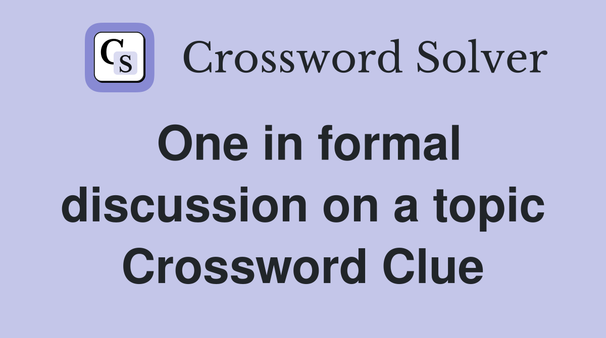 One in formal discussion on a topic Crossword Clue