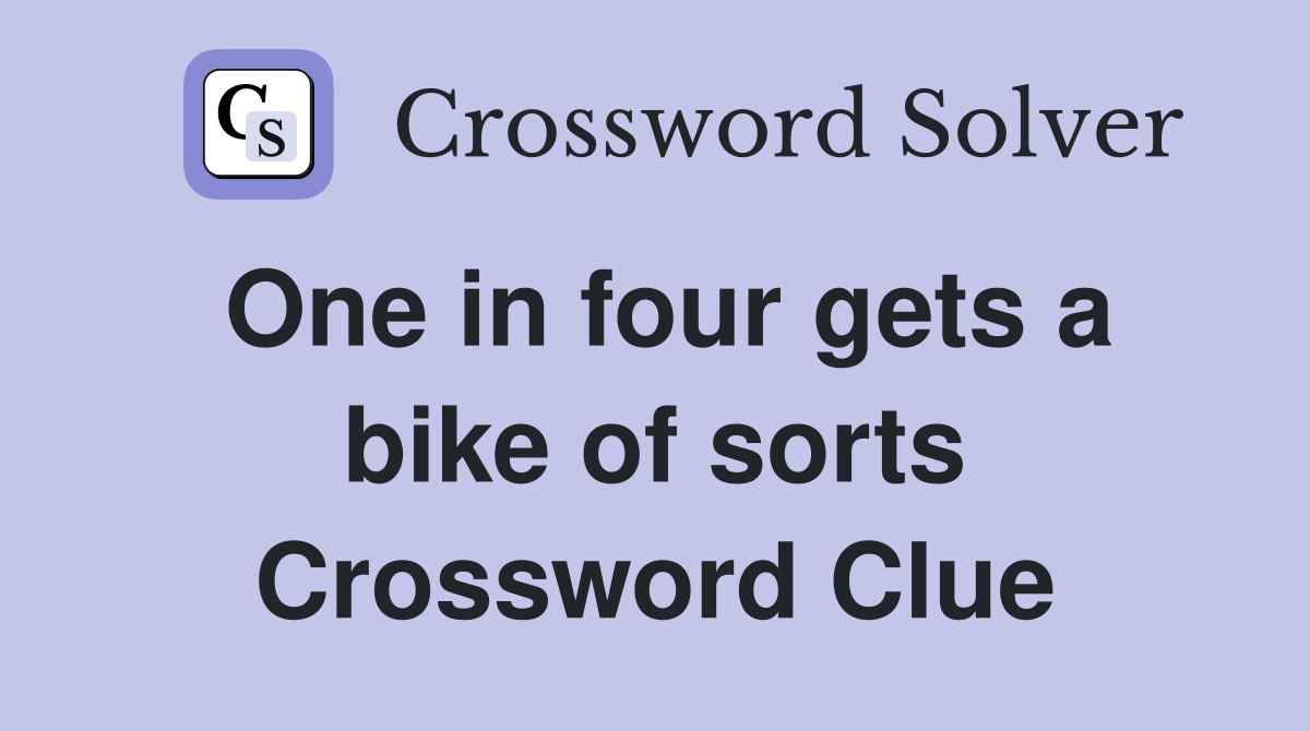 One in four gets a bike of sorts Crossword Clue