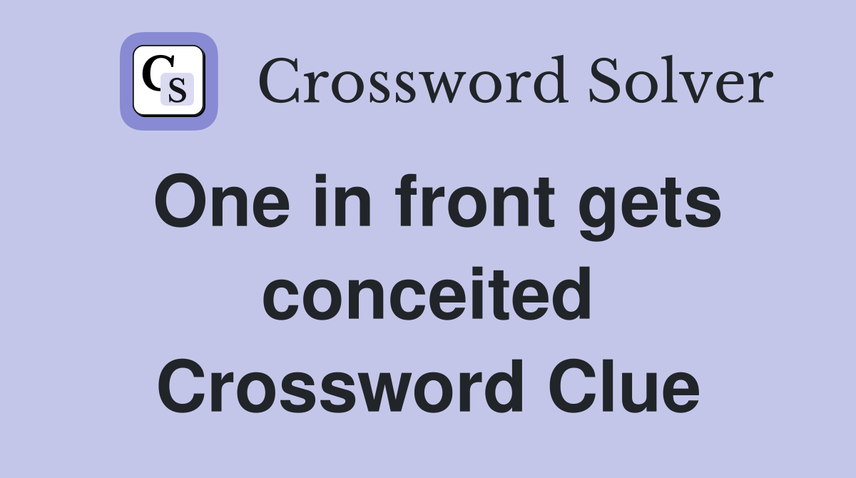One in front gets conceited Crossword Clue