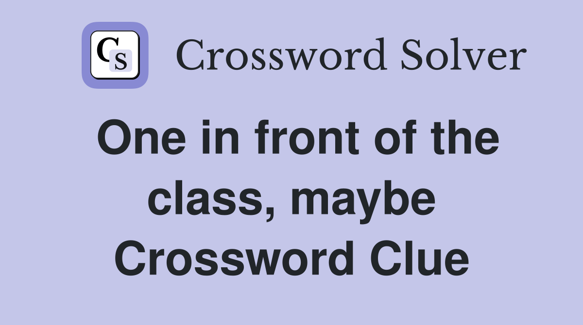 One in front of the class, maybe Crossword Clue
