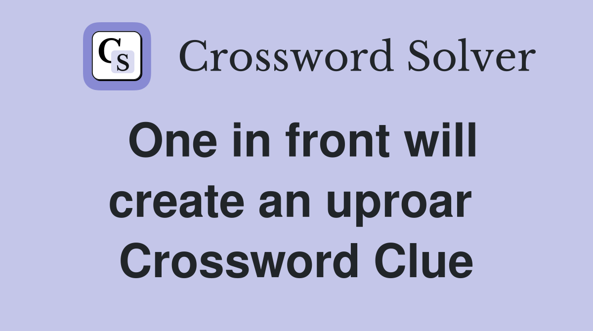 One in front will create an uproar  Crossword Clue