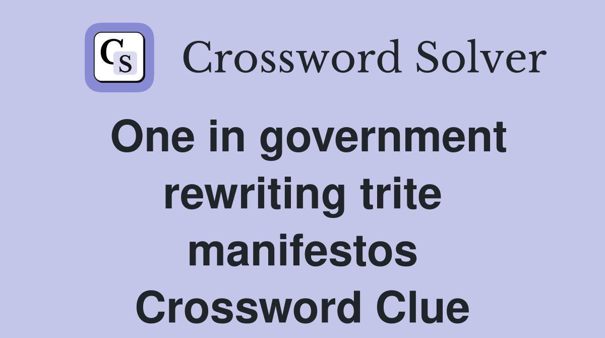 One in government rewriting trite manifestos Crossword Clue