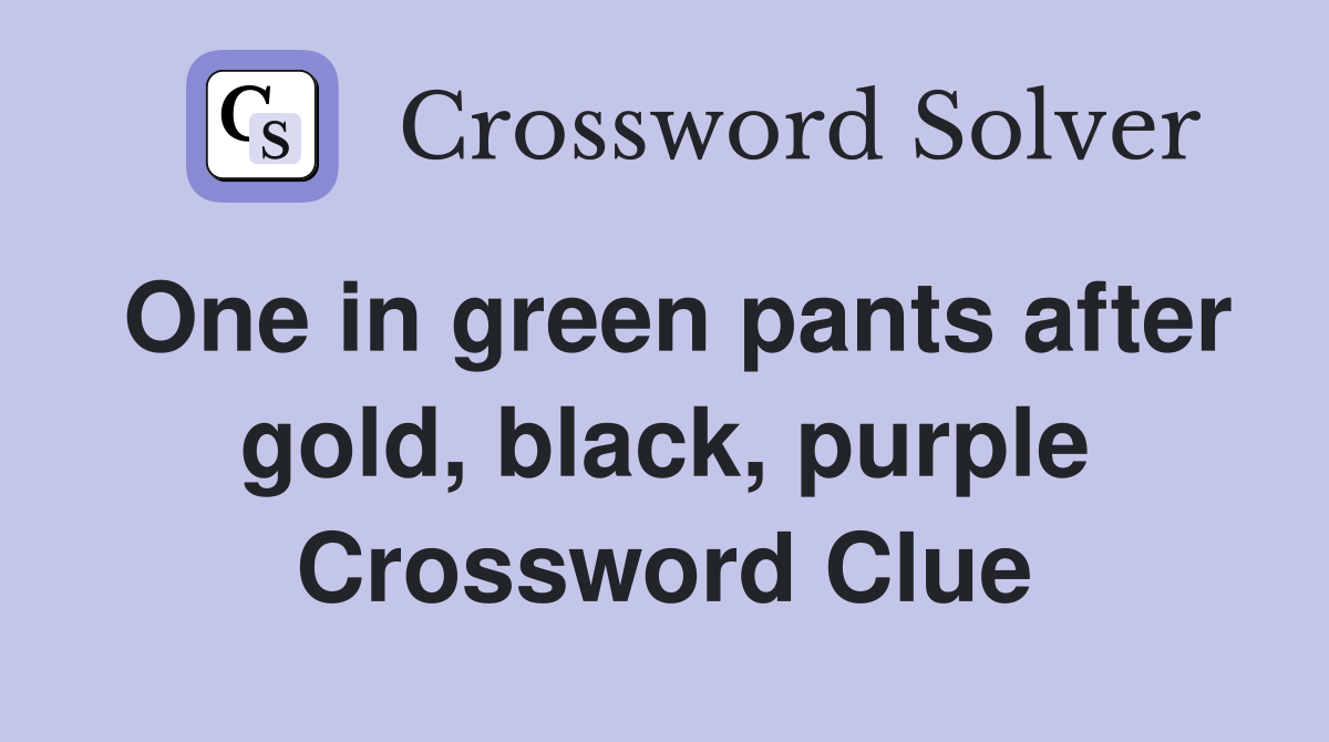 One in green pants after gold, black, purple Crossword Clue